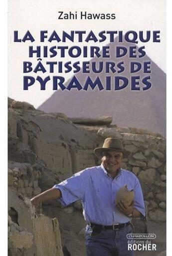 Couverture du livre « La fantastique histoire des bâtisseurs de pyramides » de Zahi Hawass aux éditions Rocher