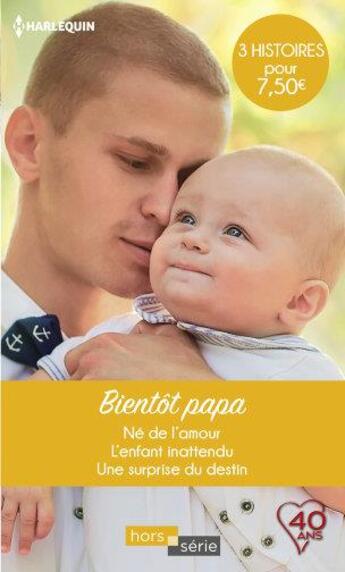 Couverture du livre « Bientôt papa ; né de l'amour, l'enfant inattendu, une surprise du destin » de Jacqueline Baird et Raye Morgan et Anne Mather aux éditions Harlequin