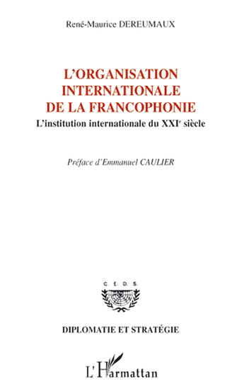 Couverture du livre « L'organisation internationale de la francophonie ; l'institution internationale du XXIe siècle » de Rene-Maurice Dereumaux aux éditions L'harmattan