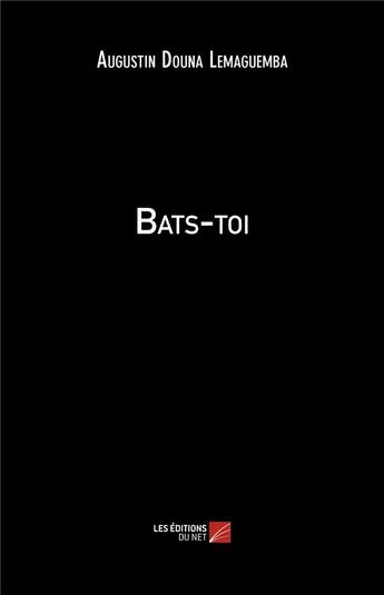 Couverture du livre « Bats-toi » de Augustin Douna Lemaguemba aux éditions Editions Du Net