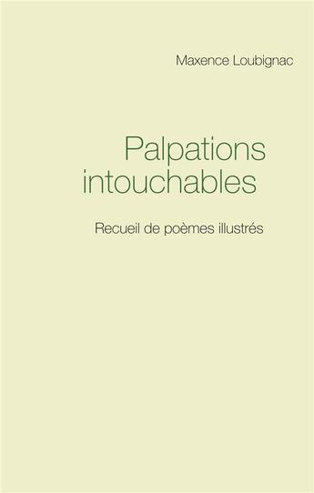 Couverture du livre « Palpations intouchables ; recueil de poèmes illustrés » de Maxence Loubignac aux éditions Books On Demand