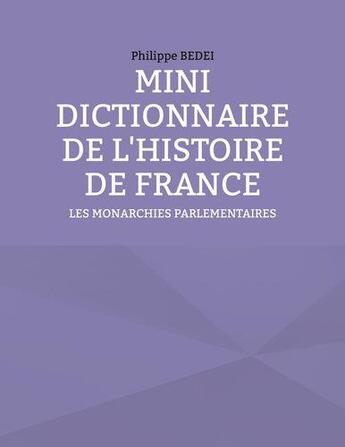 Couverture du livre « Mini dictionnaire de l'histoire de france - les monarchies parlementaires » de Philippe Bedei aux éditions Books On Demand