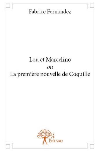 Couverture du livre « Lou et marcelino ou la premiere nouvelle de coquille » de Fabrice Fernandez aux éditions Edilivre