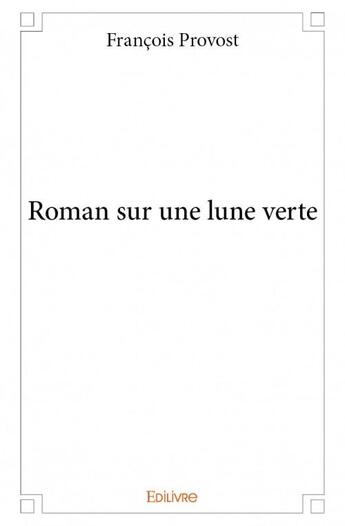 Couverture du livre « Roman sur une lune verte » de Provost Francois aux éditions Edilivre