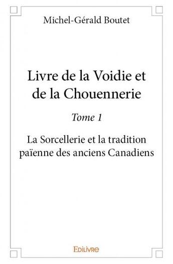 Couverture du livre « Livre de la Voidie et de la Chouennerie t.1 ; la sorcellerie et la tradition païenne des anciens canadiens » de Boutet Michel-Gerald aux éditions Edilivre