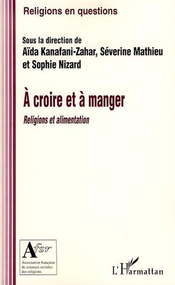 Couverture du livre « À croire et à manger ; religions et alimentation » de Severine Mathieu et Sophie Nizard et Aida Kanafani-Zahar aux éditions Editions L'harmattan