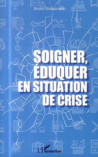 Couverture du livre « Soigner, éduquer en temps et en situation de crise » de Bruno Weissmann aux éditions L'harmattan