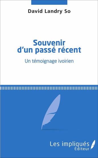 Couverture du livre « Souvenir d'un passé récent : Un témoignage ivoirien » de David Landry So aux éditions Les Impliques