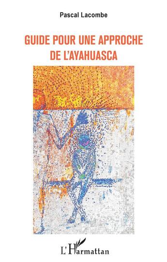 Couverture du livre « Guide pour une approche de l'ayahuasca » de Pascal Lacombe aux éditions L'harmattan