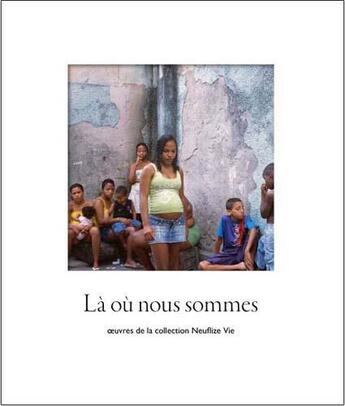 Couverture du livre « La ou nous sommes - oeuvres de la collection neuflize vie » de  aux éditions Editions De L'oeil