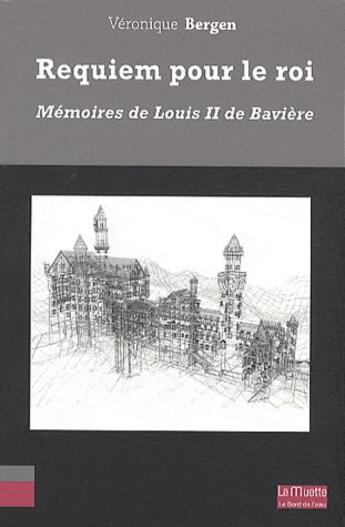 Couverture du livre « Requiem pour le roi ; mémoires de Louis II de Bavière » de Veronique Bergen aux éditions Bord De L'eau