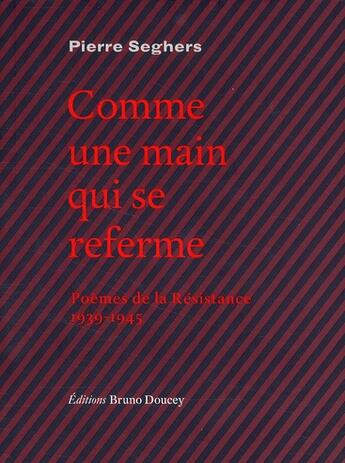 Couverture du livre « Comme une main qui se referme ; poèmes de la Résistance, 1939-1945 » de Pierre Seghers aux éditions Bruno Doucey