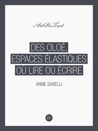 Couverture du livre « Des oloe ; espaces elastiques ou lire ou ecrire » de Anne Savelli aux éditions D-fiction