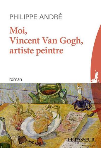 Couverture du livre « Moi, Vincent Van Gogh, artiste peintre » de Philippe Andre aux éditions Le Passeur