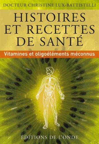 Couverture du livre « Histoires et recettes de santé ; vitamines et oligoéléments méconnus » de Christine Lux-Battistelli aux éditions De L'onde