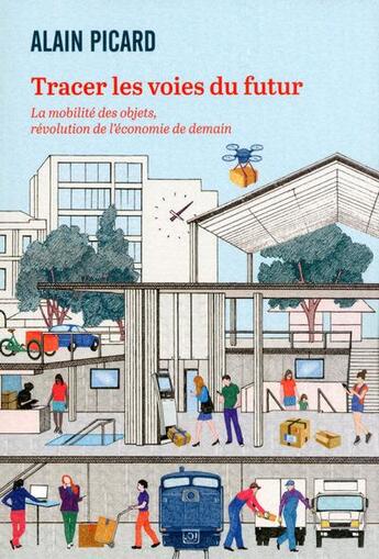 Couverture du livre « Tracer les voies du futur ; la mobilité des objets, révolutions de l'économie de demain » de Alain Picard aux éditions Nouveaux Debats Publics