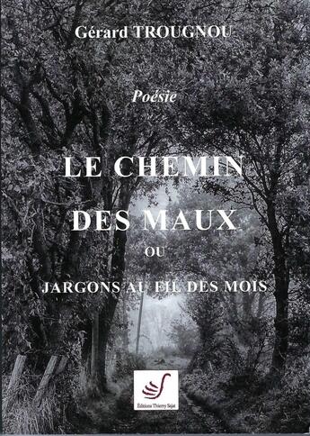 Couverture du livre « Le chemin des maux ou jardons au fil des mois » de Gerard Trougnou aux éditions Thierry Sajat