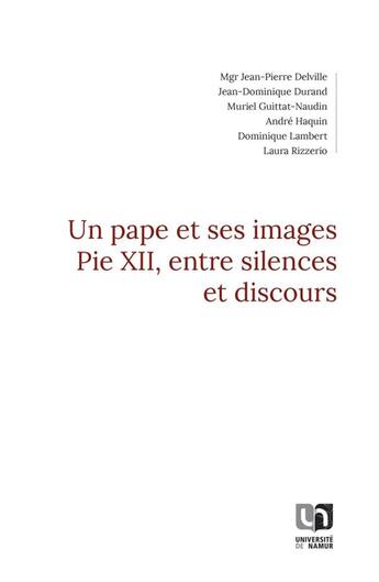 Couverture du livre « Un pape et ses images : pie XII, entre silences et discours » de Jean-Dominique Durand et Jean-Pierre Delville et Muriel Guittat-Naudin et Andre Haquin aux éditions Pu De Namur