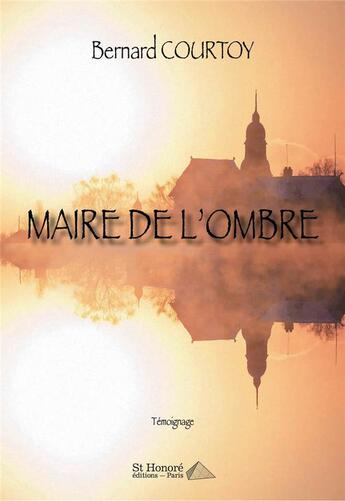 Couverture du livre « Maire de l'ombre » de Bernard Courtoy aux éditions Saint Honore Editions