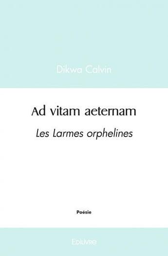 Couverture du livre « Ad vitam aeternam - les larmes orphelines » de Dikwa Calvin aux éditions Edilivre