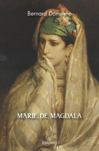 Couverture du livre « Marie de magdala » de Bernard Domeyne aux éditions Edilivre