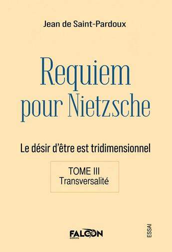 Couverture du livre « Requiem pour Nietzsche Le désir d'être est tridimensionnel Tome III Transversalité : Le désir d'être est tridimensionnel Tome III Transversalité » de De Saint-Pardoux J. aux éditions Falcon Editions