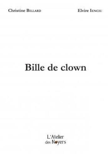 Couverture du livre « Bille de clown » de Christine Billard et Elvire Ienciu aux éditions Atelier Des Noyers