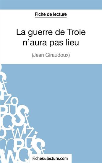 Couverture du livre « La guerre de Troie n'aura pas lieu de Jean Giraudoux : analyse complète de l'oeuvre » de Hubert Viteux aux éditions Fichesdelecture.com