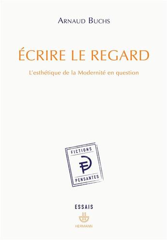 Couverture du livre « Écrire le regard ; l'ésthétique de la modernité en question » de Arnaud Buchs aux éditions Hermann