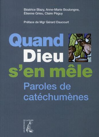 Couverture du livre « Quand Dieu s'en mêle ; paroles de catéchumènes » de Etienne Grieu et Beatrice Blazy et Anne-Marie Boulongne et Claire Peguy aux éditions Editions De L'atelier