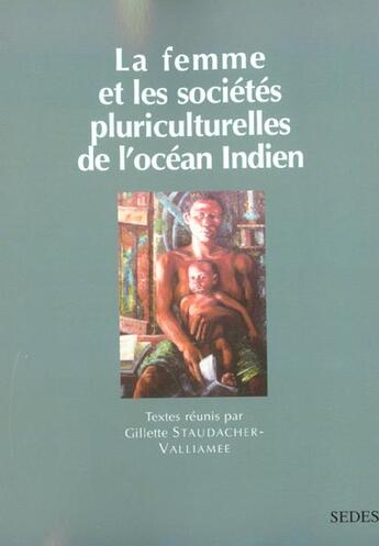 Couverture du livre « La Femme Et Les Societes Pluriculturelles De L'Ocean Indien » de Gillette Staudacher-Valliamee aux éditions Cdu Sedes