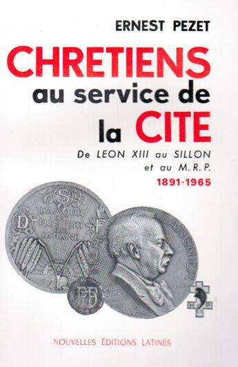 Couverture du livre « Chrétiens au service de la cité ; de Léon XIII au sillon et au M.R.P. ; 1891-1965 » de Ernest Pezet aux éditions Nel