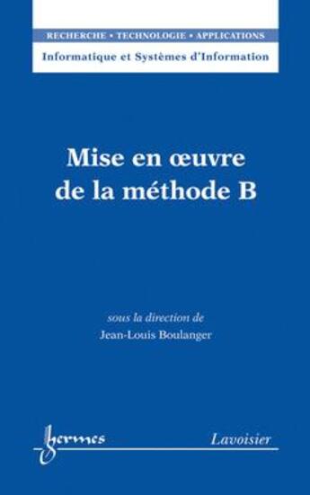 Couverture du livre « Mise En Oeuvre De La Metode B (Informatique Et Systemes D'Information, Rta) » de Jean-Louis Boulanger aux éditions Hermes Science Publications