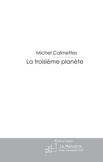 Couverture du livre « La troisième planète » de Calmettes-M aux éditions Le Manuscrit