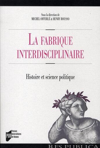 Couverture du livre « La fabrique interdiciplinaire ; histoire et science politique » de Offerle et Rousso aux éditions Pu De Rennes