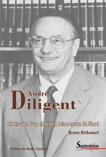 Couverture du livre « André Diligent : itinéraire d'un chrétien démocrate du Nord » de Bruno Béthouart aux éditions Pu Du Septentrion