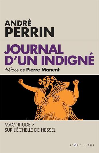 Couverture du livre « Journal d'un indigné ; magnitude 7 sur l'échelle de Hessel » de Andre Perrin aux éditions L'artilleur