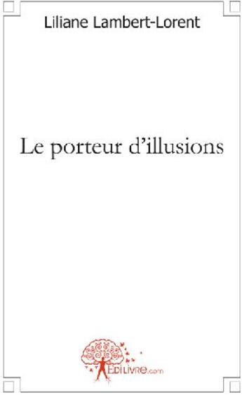 Couverture du livre « Le porteur d'illusions » de Liliane Lambert-Lore aux éditions Edilivre