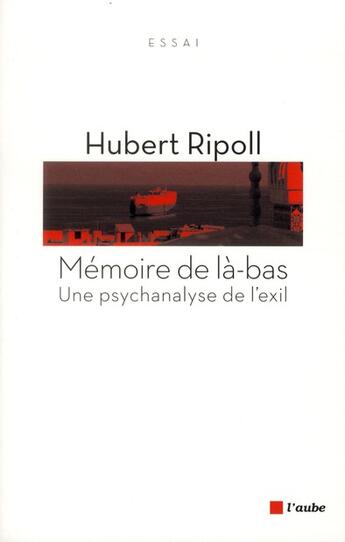 Couverture du livre « Mémoire de là-bas ; une psychanalyse de l'exil » de Hubert Ripoll aux éditions Editions De L'aube