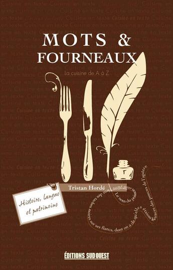 Couverture du livre « Mots & fourneaux ; la cuisine de A à Z, histoire, langue et patrimoine » de Tristan Horde aux éditions Sud Ouest Editions