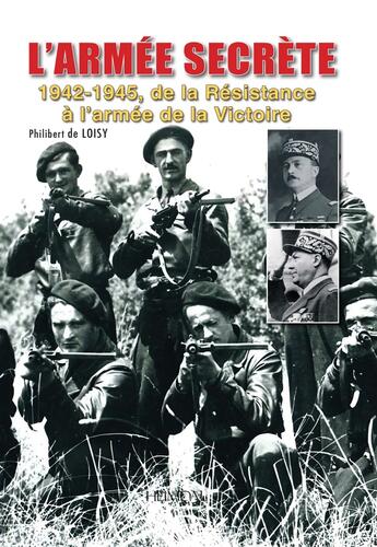 Couverture du livre « L'ARMEE SECRETE : 1942-1945, DE LA RESISTANCE A LA VICTOIRE » de Philibert De Loisy aux éditions Heimdal