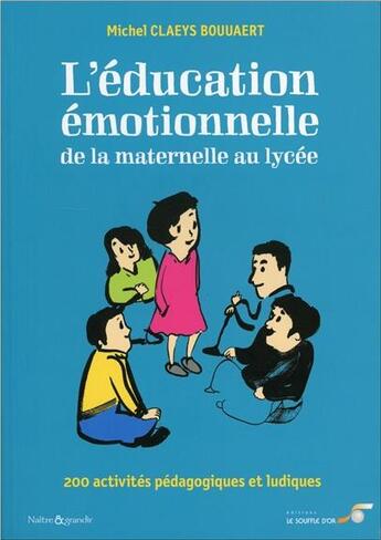 Couverture du livre « L'éducation émotionnelle : de la maternelle au lycée ; 200 activités pédagogiques et ludiques » de Michel Claeys Bouuaert aux éditions Le Souffle D'or