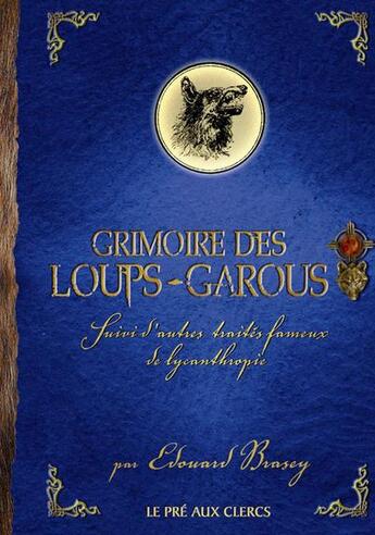 Couverture du livre « Grimoire des loups-garous ; suivi d'autres traités fameux de lycanthropie » de Edouard Brasey aux éditions Pre Aux Clercs