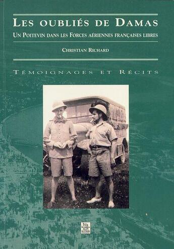 Couverture du livre « Les oubliés de Damas ; un Poitevin dans les forces aériennes françaises libres » de Christian Richard aux éditions Editions Sutton