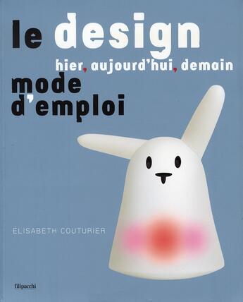 Couverture du livre « Le design, hier, aujourd'hui, demain ; mode d'emploi » de Elisabeth Couturier aux éditions Filipacchi