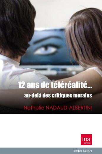 Couverture du livre « 12 ans de téléréalité... au-delà des critiques morales » de Nathalie Nadaud-Albertini aux éditions Ina