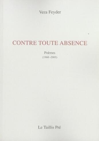 Couverture du livre « Contre toute absence » de Vera Feyder aux éditions Taillis Pre