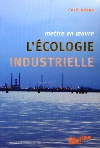 Couverture du livre « Mettre en oeuvre l'écologie industrielle » de Cyril Adoue aux éditions Ppur