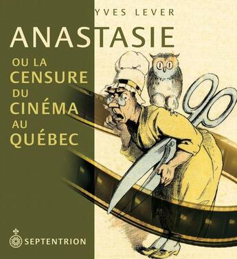 Couverture du livre « Anastasie ou la censure du cinéma au Québec » de Yves Lever aux éditions Pu Du Septentrion