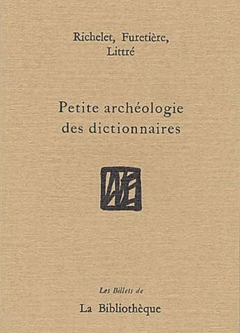 Couverture du livre « Petite archéologie des dictionnaires » de Furetiere et Richelet et Littre aux éditions La Bibliotheque